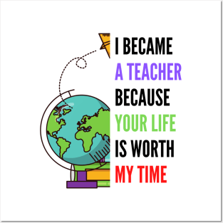 i became a teacher because your life is worth my time Posters and Art